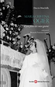 La copertina del libro di Duccio Moschella su 'Maria Cristina Ogier - Il più felice dei miei giorni' (Ed. Sef)