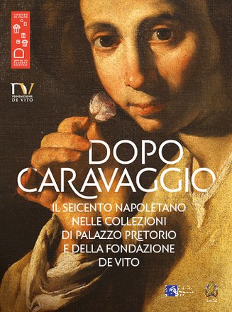 Dopo Caravaggio. Il Seicento Napoletano nelle Collezioni di Palazzo Pretorio e della Fondazione De Vito 